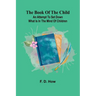 The Book Of The Child: An Attempt To Set Down What Is In The Mind Of Children