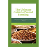 The Ultimate Guide to Peanut Farming: A Practical Handbook for Raising and Selling Peanuts