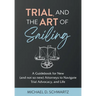 Trial and the Art of Sailing: A Guidebook for New (and Not So New) Attorneys to Navigate Trial Advocacy, and Life