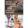 The 50 Healthiest Habits and Lifestyle Changes