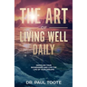 The Art of Living Well Daily: Demolish Your Boundaries & Live the Life of Your Dreams