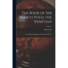The Book of Ser Marco Polo, the Venetian: Concerning the Kingdoms and Marvels of the East; Volume 1