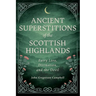 Ancient Superstitions of the Scottish Highlands: Fairy Lore, Divination, and the Devil