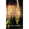 Worship, The Pursuit of HIS Presence