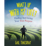 What's Up with My Life? Finding and Living Your True Purpose