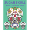 Sugar Skull Adults Coloring Book: A Sugar Skull Coloring Activity Book With Intricate Designs, Adult Coloring Sheets For Stress Relief
