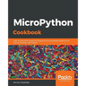 MicroPython Cookbook: Over 110 practical recipes for programming embedded systems and microcontrollers with Python