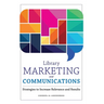 Library Marketing and Communications: Strategies to Increase Relevance and Results
