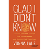 Glad I Didn't Know: Lessons Learned Through Life's Challenges and Unexpected Blessings