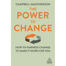 The Power to Change: How to Harness Change to Make It Work for You