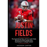 Justin Fields: The Inspirational Story of How Justin Fields Became the Most Sought After Quarterback in College Football
