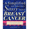 A Simplified and Sometimes Sassy Guide to Breast Cancer: Like if Your Best Friend was a Surgeon