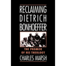 Reclaiming Dietrich Bonhoeffer: The Promise of His Theology