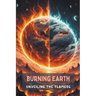 Burning Earth: Unveiling the Flames