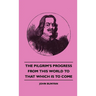 The Pilgrim's Progress from This World to That Which Is to Come