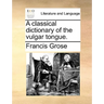 A Classical Dictionary of the Vulgar Tongue.