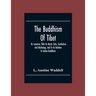The Buddhism Of Tibet: Or Lamaism, With Its Mystic Cults, Symbolism And Mythology, And In Its Relation To Indian Buddhism