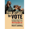 Free at Last to Vote: The Alabama Origins of the 1965 Voting Rights Act