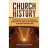 Church History: A Captivating Guide to the History of the Christian Church, Including Events of the Crusades, the Missionary Journeys of Paul, the Con