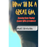 How to Be A Great GM: Running Role Playing Games With Excellence