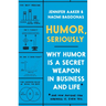 Humor, Seriously: Why Humor Is a Secret Weapon in Business and Life (and How Anyone Can Harness It. Even You.)