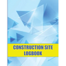 Construction Site Logbook: Perfect for Foremen, Construction Site Managers Construction Daily Tracker to Record Workforce, Tasks, Schedules and Many M