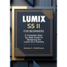 Lumix S5 II For Beginners: A Complete Step-by-Step Guide to Mastering the Lumix S5 II Camera: In-Depth Tutorials, Expert Photography & Videography Tro