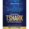 Learning by Practicing - Mastering TShark Network Forensics: Moving From Zero to Hero