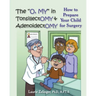The O, My in Tonsillectomy & Adenoidectomy: How to Prepare Your Child for Surgery, a Parent's Manual