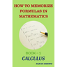 How to Memorize Formulas in Mathematics: Book-1 Calculus