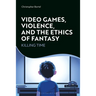 Video Games, Violence, and the Ethics of Fantasy: Killing Time
