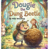 Dougie The Dung Beetle: A Story About Sharing (the Right Stuff!)
