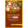 Mucusless Diet Guide Book: The Essential Handbook on the Mucusless Diet: Achieving a Well-Balanced Diet for a Life Free of Mucus