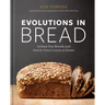 Evolutions in Bread: Artisan Pan Breads and Dutch-Oven Loaves at Home [A Baking Book]