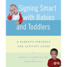 Signing Smart with Babies and Toddlers: A Parent's Strategy and Activity Guide