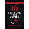True Crime Dossiers 1: 16 Troubling True Crimes