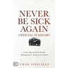 The Official Summary of Never Be Sick Again: Access Supernatural Health Through Jesus' Resurrection Power