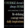 Courage Doesn't Always Roar: And Sometimes It Does, Re-Defining Courage with Daily Inspirations (Inspiring Gift for Women)