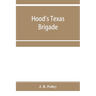 Hood's Texas brigade, its marches, its battles, its achievements