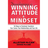 Developing A Winning Attitude and Mindset: 50 Ways to Positively Transform Your Career, Your Relationships and Your Life