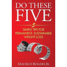 Do These Five: 5 Simple tips for permanent, sustainable weight-loss