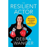 The Resilient Actor: How to Kick Ass in the Business (Without It Kicking Your Ass)