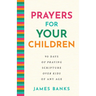 Prayers for Your Children: 90 Days of Praying Scripture Over Kids of Any Age