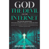 God the Devil and the Internet: The Online Advantage: Using God's Blueprint to Thrive in a Connected World Maximize the Internet's Potential for Bless