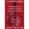 A Guitarist's Grimoire: Unlocking The Secrets Of Creating A Musical Diary To Master Guitar Composition