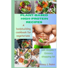 Plant-Based High-Protein Recipes: A Bodybuilding Cookbook For Vegetarians