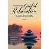 The Ultimate Guided Relaxation Collection: Volume 1: meditations, relaxations, hypnotherapy scripts, story metaphors