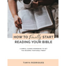 How to Finally Start Reading Your Bible: A Guided Workbook & Simple Plan for Reading Your Bible TODAY