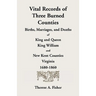 Vital Records of Three Burned Counties: Births, Marriages, and Deaths of King and Queen, King William, and New Kent Counties, Virginia, 1680-1860