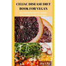 Celiac Diet Book for Vegan: Nourishing Recipes for Gluten-Free Vegan Celiac Treatment, Easy Meals for Vegan with Celiac Disease
